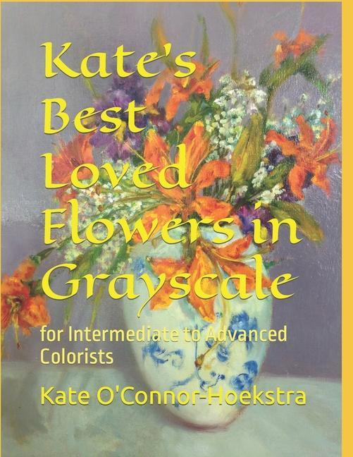 Kate‘s Best Loved Flowers in Grayscale: for Intermediate to Advanced Colorists
