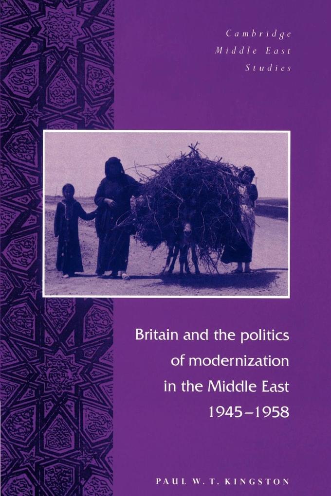 Britain and the Politics of Modernization in the Middle East 1945 1958