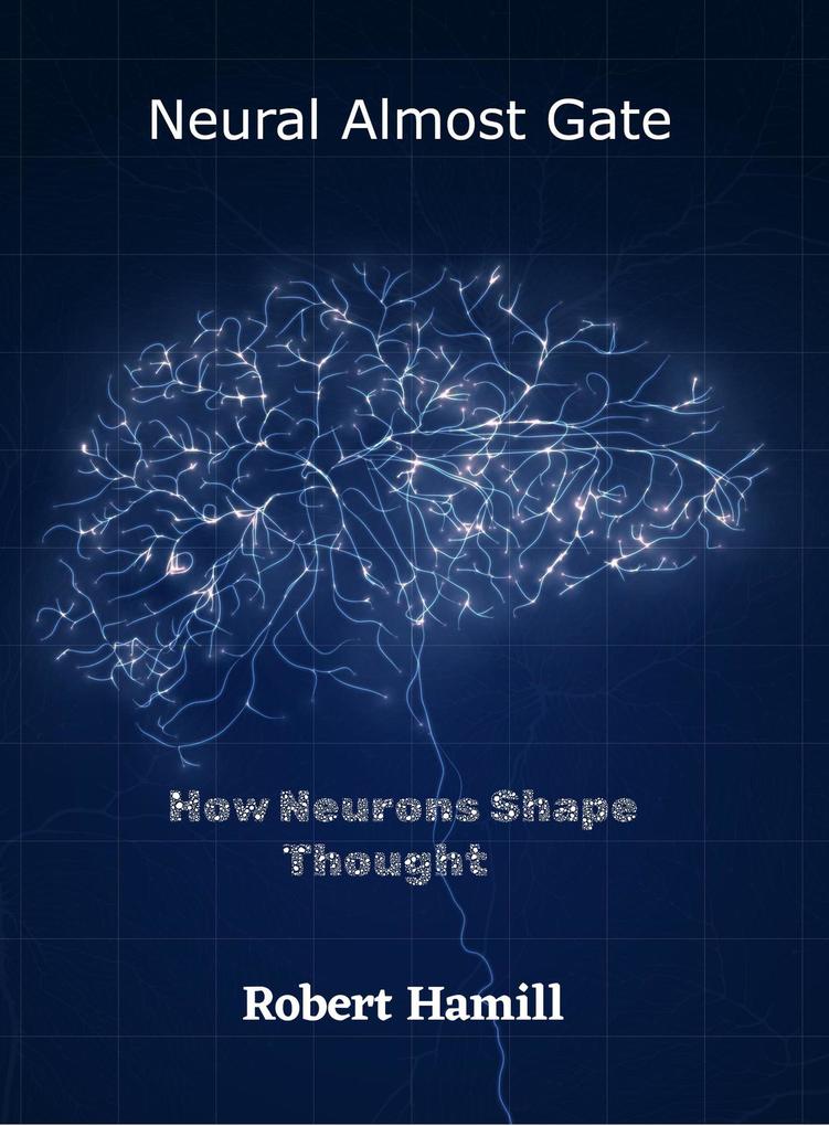 Neural Almost Gate  How Neurons Shape Thought