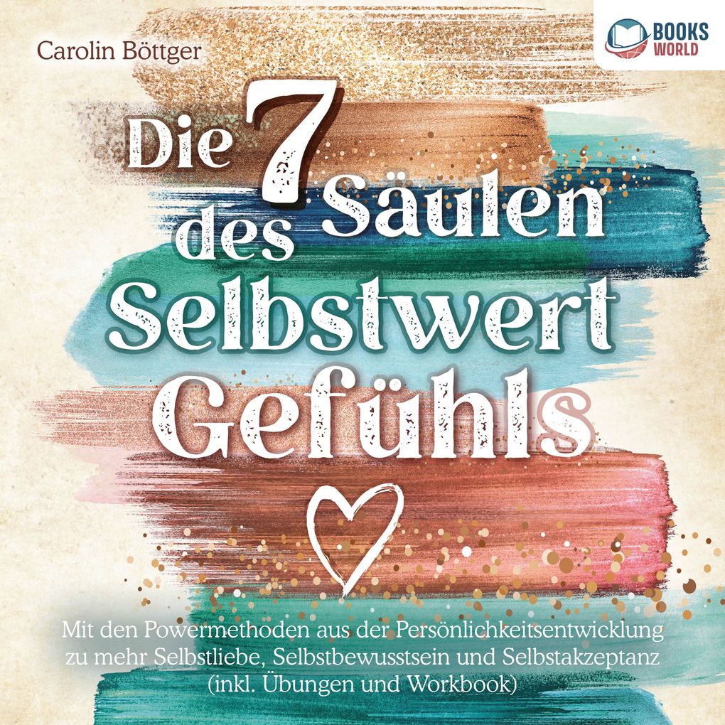 Die 7 Säulen des Selbstwertgefühls: Mit den Powermethoden aus der Persönlichkeitsentwicklung zu mehr Selbstliebe Selbstbewusstsein und Selbstakzeptanz (inkl. Übungen und Workbook)