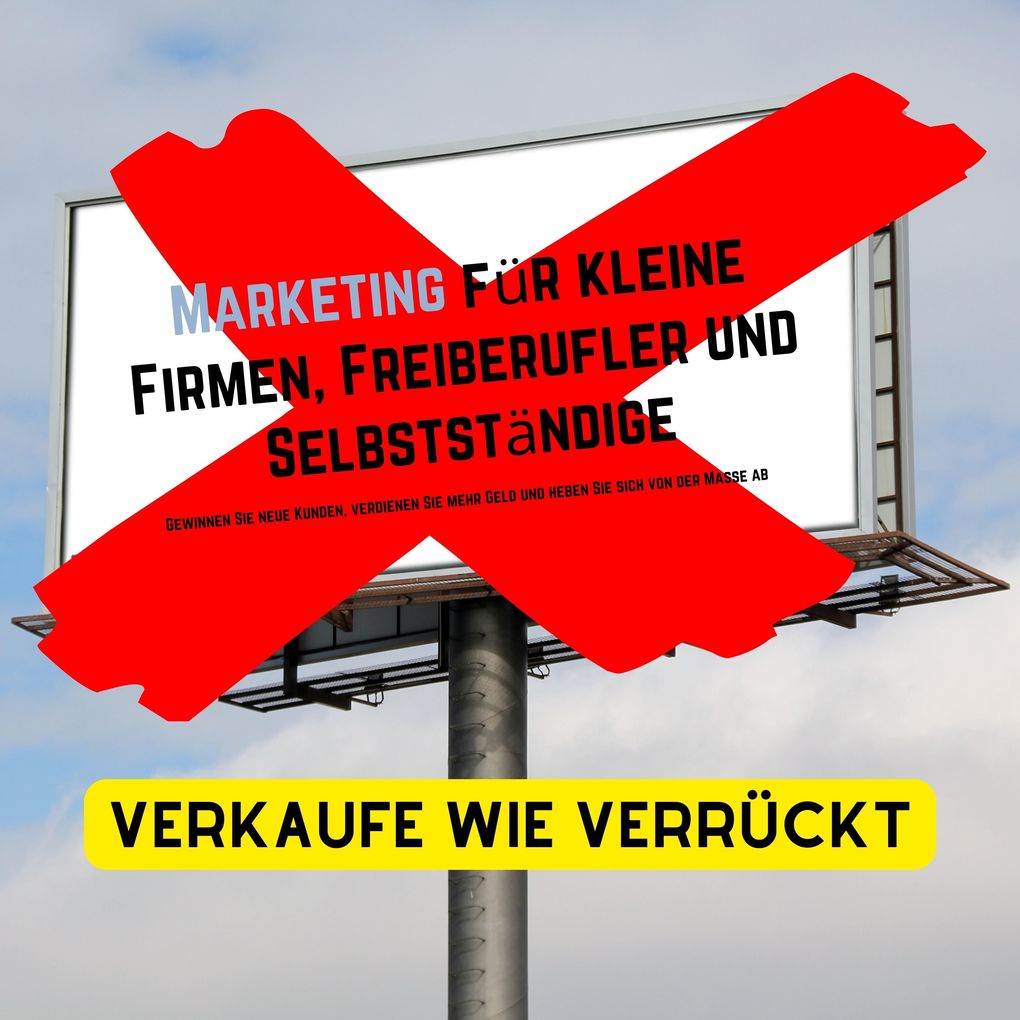 Boom! Verkaufe wie verrückt! Marketing für kleine Firmen Freiberufler Einzelunternehmen und Selbstständige