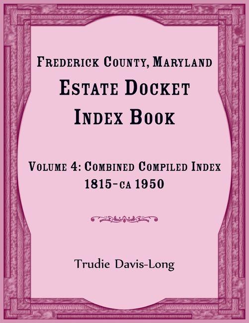 Frederick County Maryland Estate Docket Index Book Volume 4
