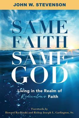 Same Faith Same God - Living In The Realm of Ridiculous Faith
