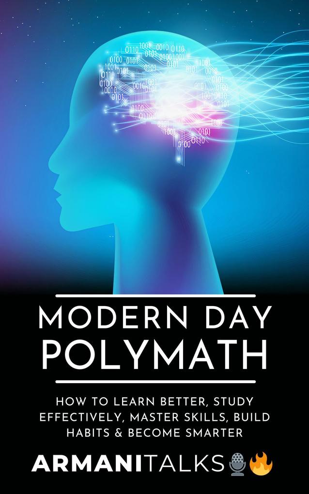 Modern Day Polymath: How to Learn Better Study Effectively Master Skills Build Habits & Become Smarter