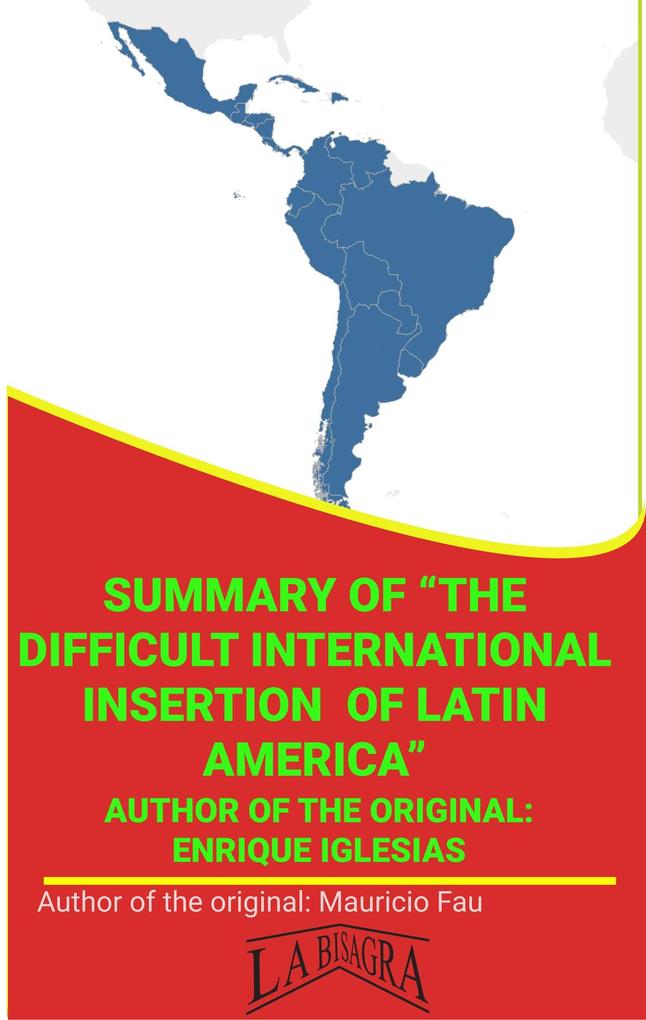 Summary Of The Difficult International Insertion Of Latin America By Enrique Iglesias (UNIVERSITY SUMMARIES)