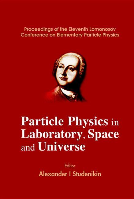 Particle Physics in Laboratory Space and Universe - Proceedings of the Eleventh Lomonosov Conference on Elementary Particle Physics