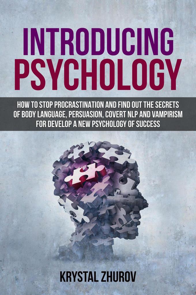 Introducing Psychology: How to Stop Procrastination and Find Out the Secrets of Body Language Persuasion Covert NLP and Vampirism for Develop a New Psychology of Success