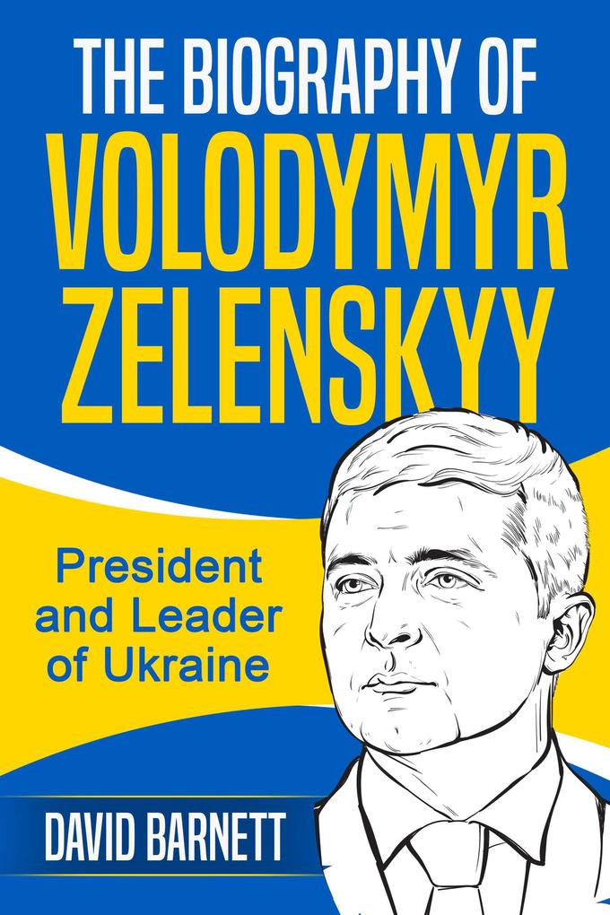 The Biography of Volodymyr Zelenskyy: President and Leader of Ukraine