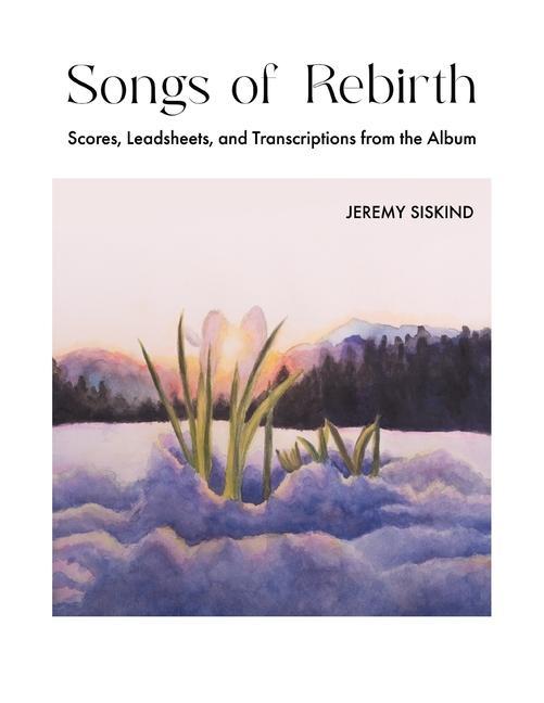 Songs of Rebirth: Scores Leadsheets and Transcriptions from the Album