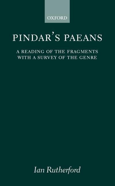 Pindar's Paeans: A Reading of the Fragments with a Survey of the Genre - Ian Rutherford