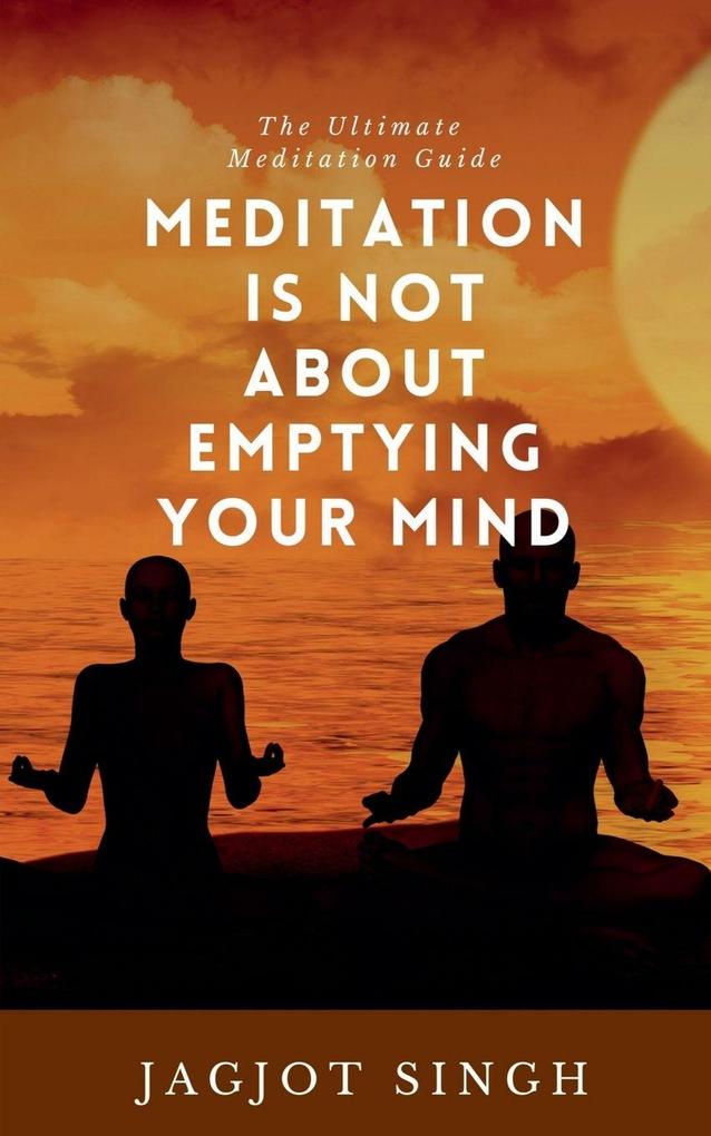 Meditation Is Not About Emptying Your Mind