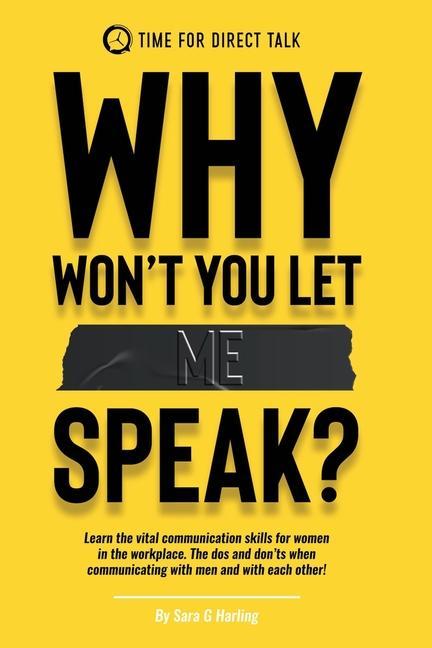 Why Won‘t You Let Me Speak?: Learn vital communication skills for women in the work place. The dos and don‘ts when communicating with men and each