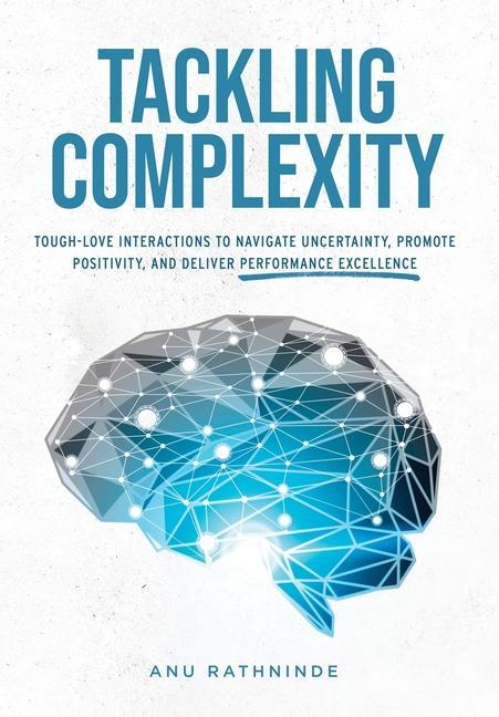 Tackling Complexity: Tough-Love Interactions To Navigate Uncertainty Promote Positivity and Deliver Performance Excellence