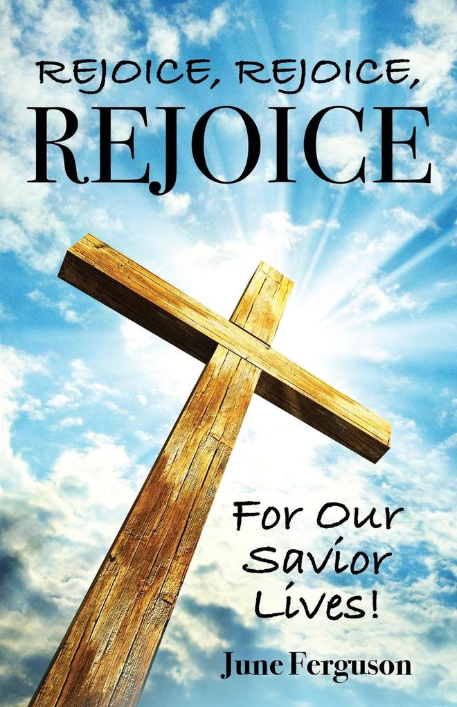 Rejoice Rejoice Rejoice For Our Savior Lives!