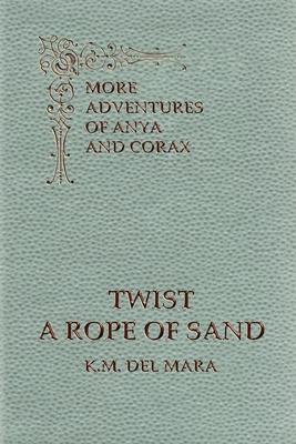 Twist a Rope of Sand More Adventures of Anya and Corax