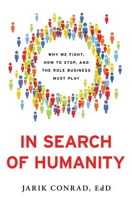 In Search of Humanity: Why We Fight How to Stop and the Role Business Must Play