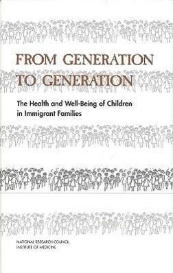 From Generation to Generation: The Health and Well-Being of Children in Immigrant Families - National Research Council and Institute/ Division of Behavioral and Social Scienc/ Commission on Behavioral and Social Scie
