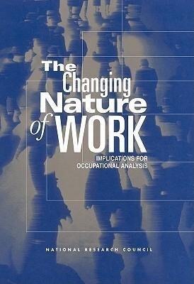 The Changing Nature of Work: Implications for Occupational Analysis - National Research Council/ Division of Behavioral and Social Scienc/ Commission on Behavioral and Social Scie