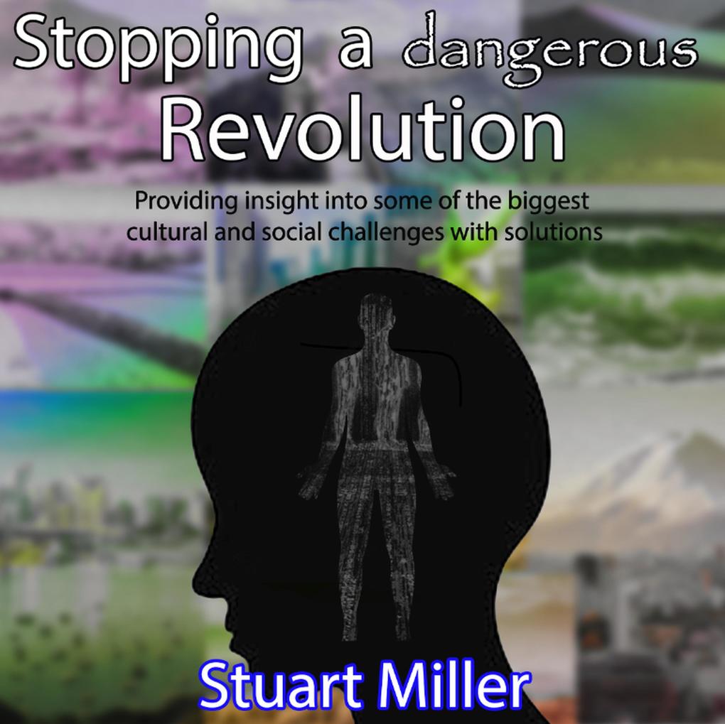 Stopping a dangerous Revolution: Providing insight into some of the biggest cultural and social challenges with solutions