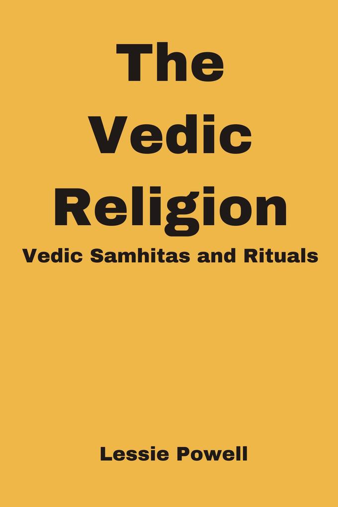 The Vedic Religion : Vedic Samhitas and Rituals