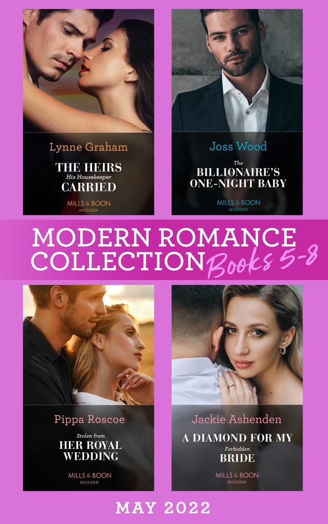 Modern Romance May 2022 Books 5-8: The Heirs His Housekeeper Carried (The Stefanos Legacy) / The Billionaire‘s One-Night Baby / Stolen from Her Royal Wedding / A Diamond for My Forbidden Bride