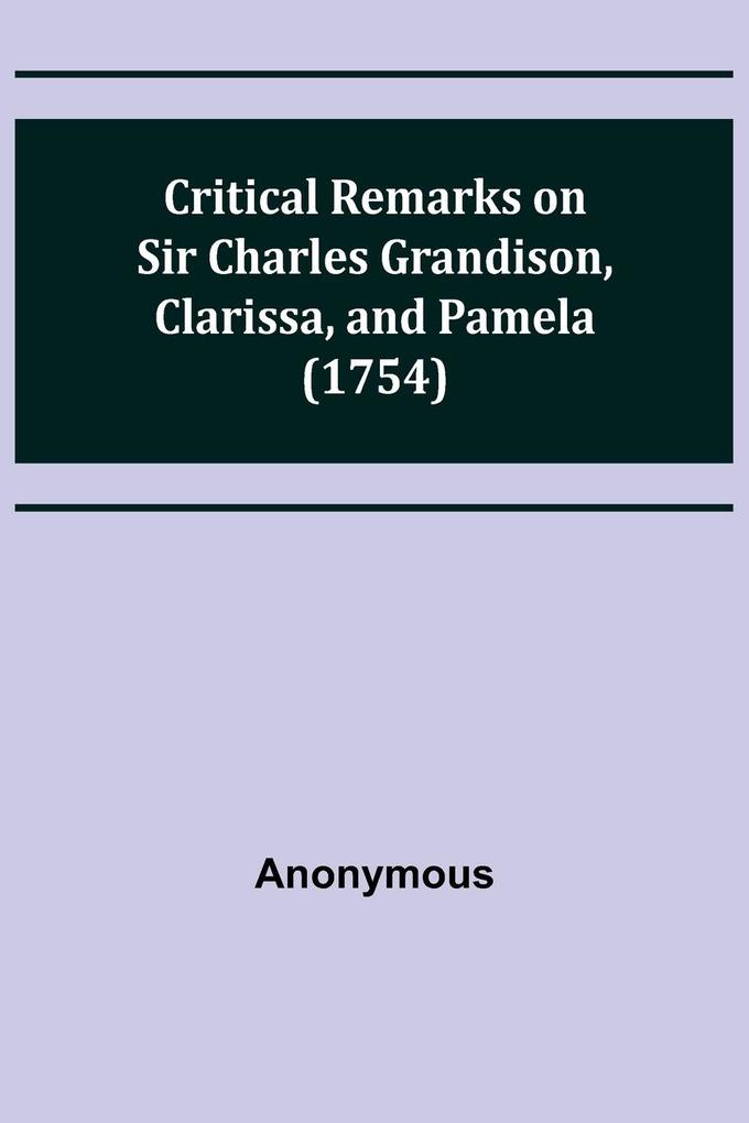 Critical Remarks on Sir Charles Grandison Clarissa and Pamela (1754)