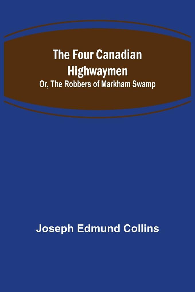 The Four Canadian Highwaymen; Or The Robbers of Markham Swamp