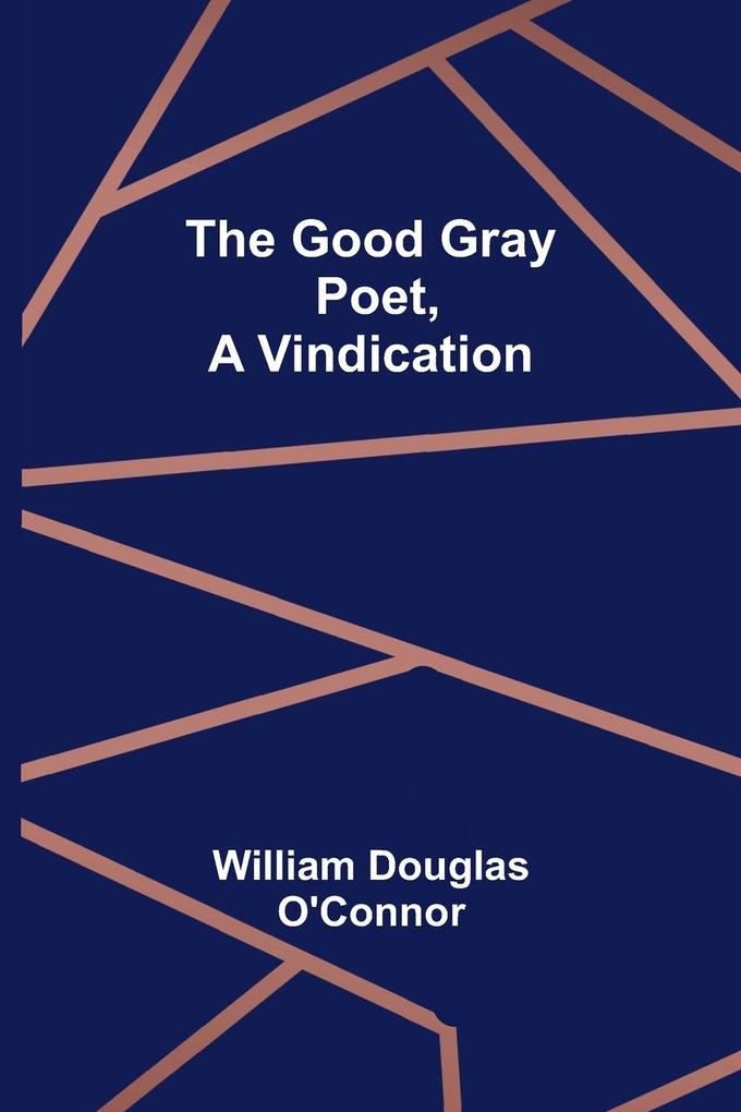 The Good Gray Poet A Vindication