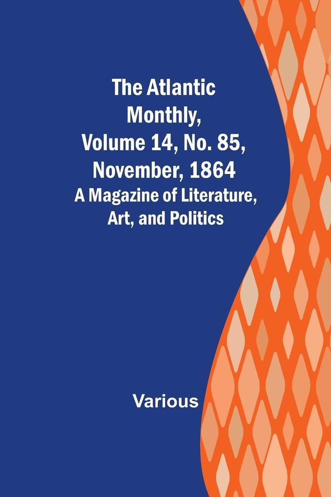 The Atlantic Monthly Volume 14 No. 85 November 1864; A Magazine of Literature Art and Politics