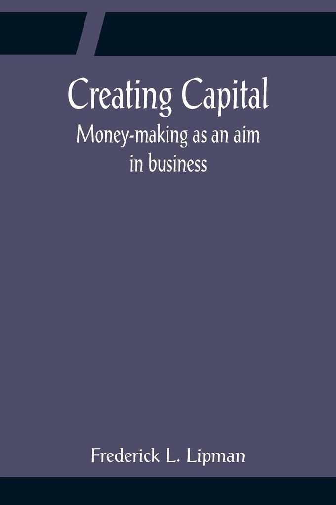 Creating Capital; Money-making as an aim in business