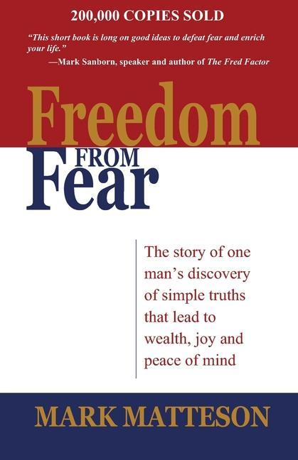 Freedom from Fear: The Story of One Man‘s Discovery of Simple Truths that Led to Wealth Joy and Peace of Mind