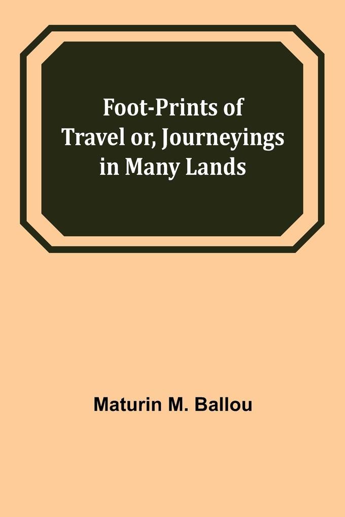 Foot-prints of Travel or Journeyings in Many Lands