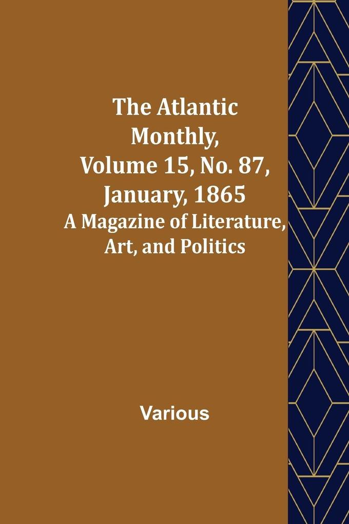 The Atlantic Monthly Volume 15 No. 87 January 1865; A Magazine of Literature Art and Politics