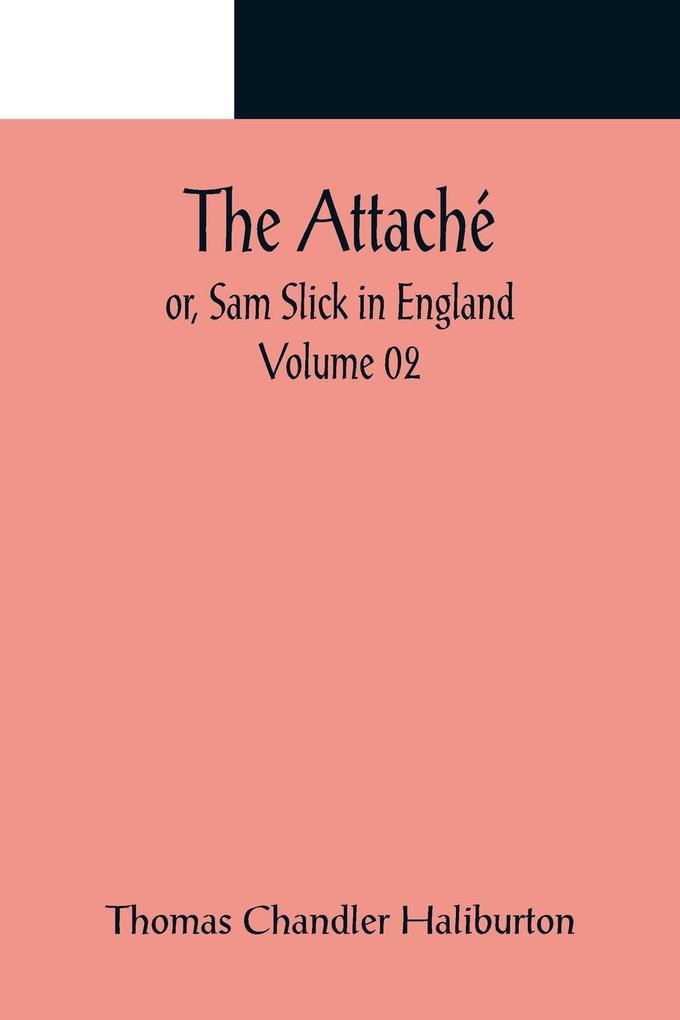 The Attaché; or Sam Slick in England - Volume 02