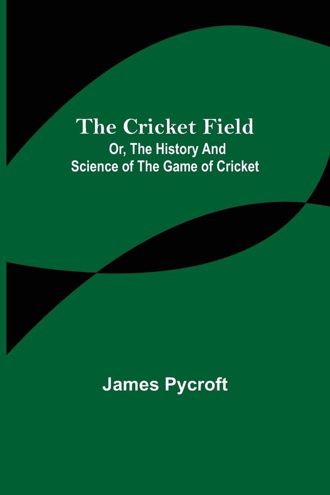 The Cricket Field; Or the History and Science of the Game of Cricket