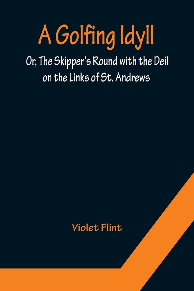 A Golfing Idyll; Or The Skipper's Round with the Deil On the Links of St. Andrews