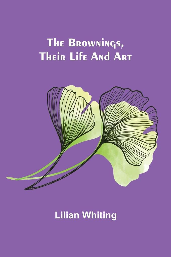 The Brownings Their Life and Art