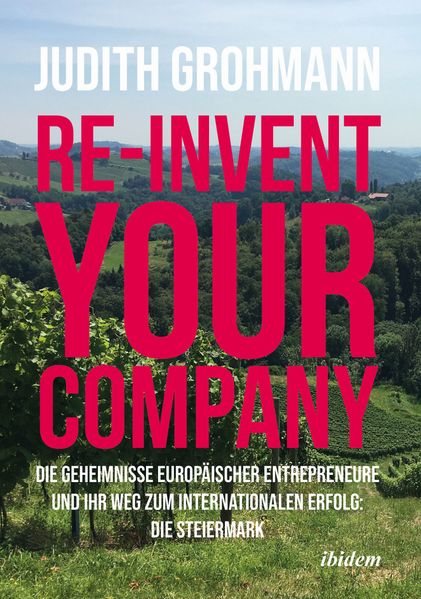 Re-invent your company: Die Geheimnisse europäischer Entrepreneure und ihr Weg zum internationalen Erfolg