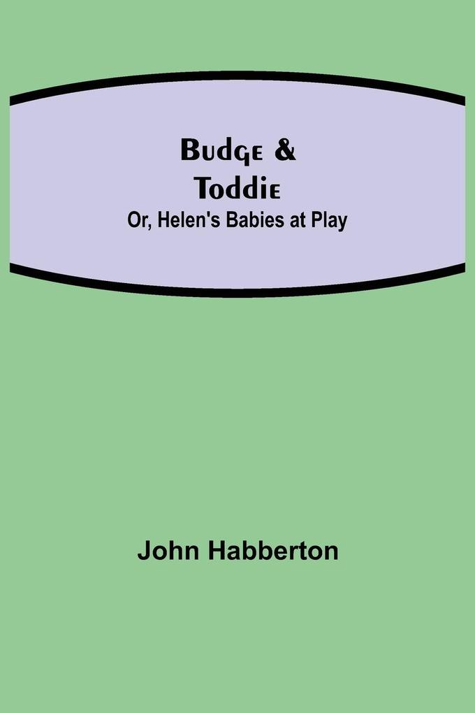 Budge & Toddie; Or Helen's Babies at Play