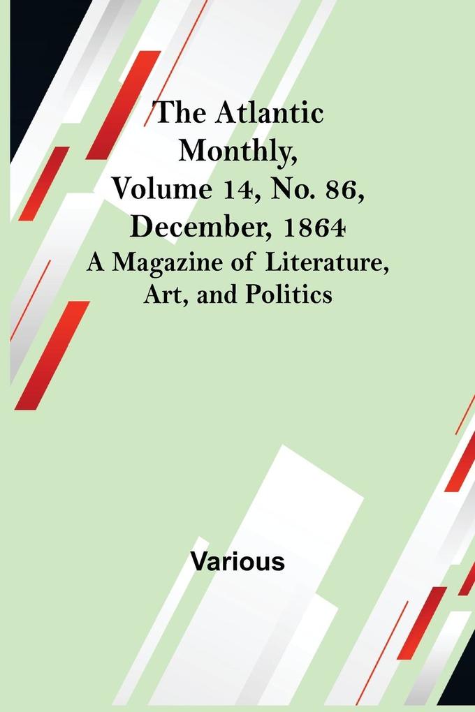 The Atlantic Monthly Volume 14 No. 86 December 1864; A Magazine of Literature Art and Politics