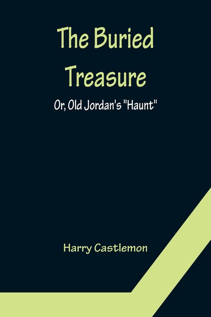 The Buried Treasure; Or Old Jordan's 'Haunt'