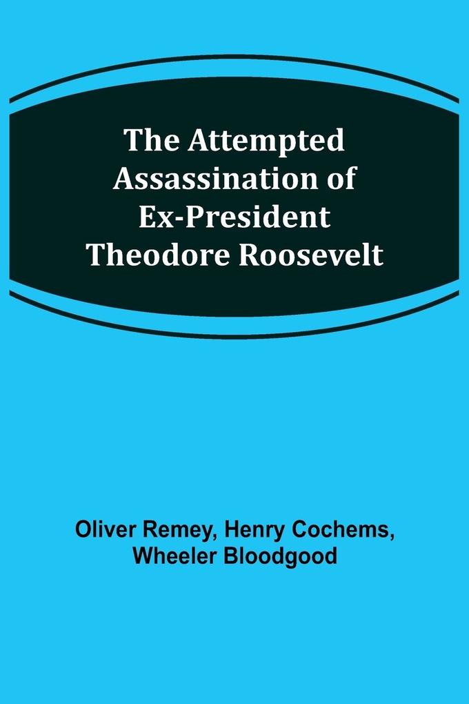 The Attempted Assassination of ex-President Theodore Roosevelt
