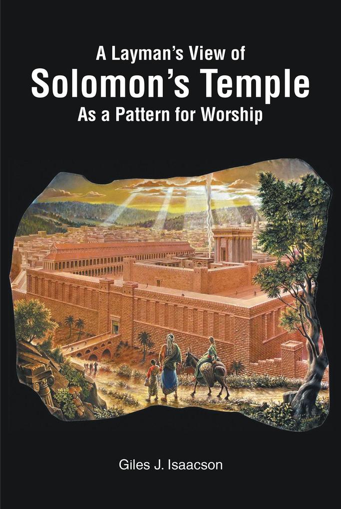 A Layman‘s View of Solomans Temple As A Pattern For Worship