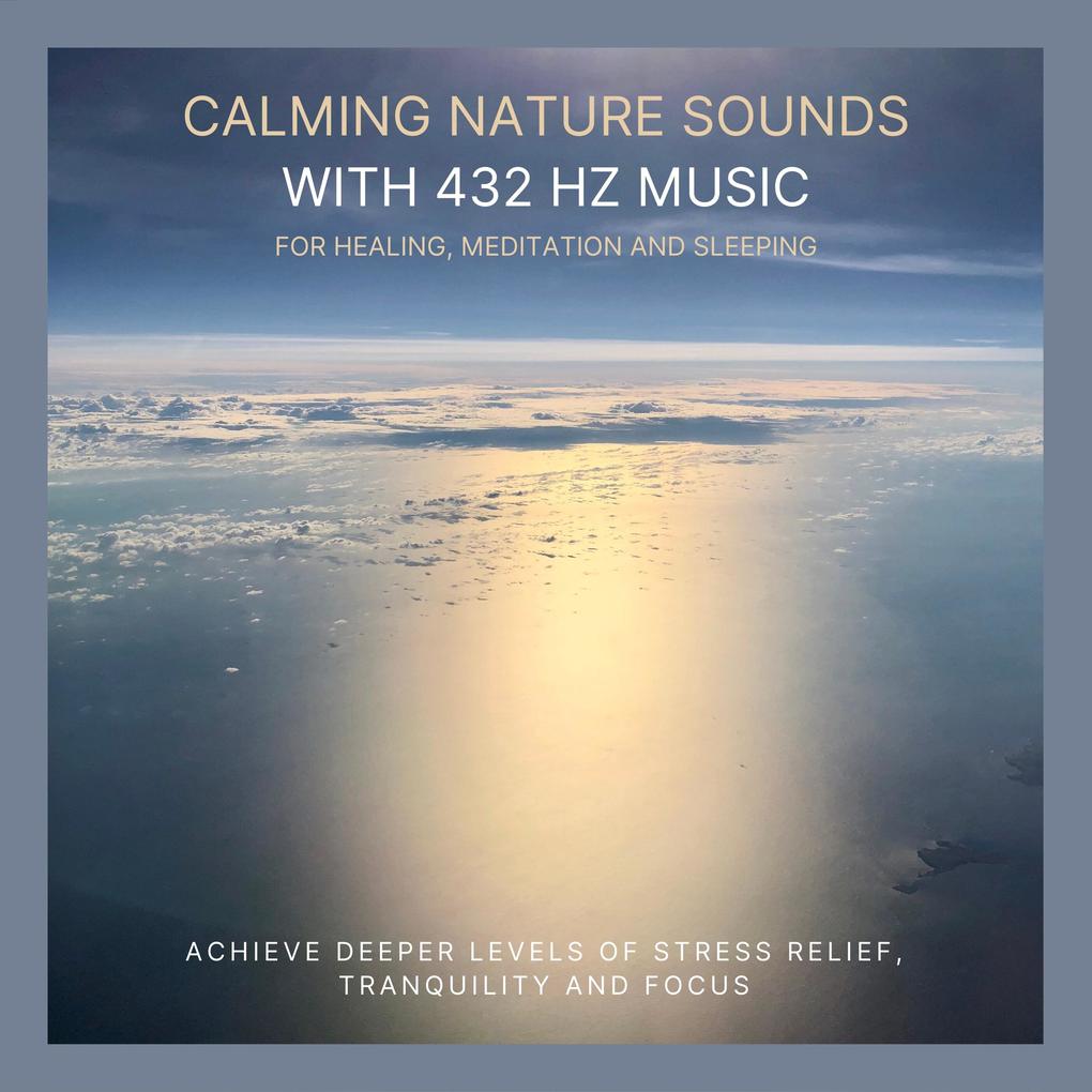Calming Nature Sounds with 432 Hertz Music for Healing Meditation and Sleeping
