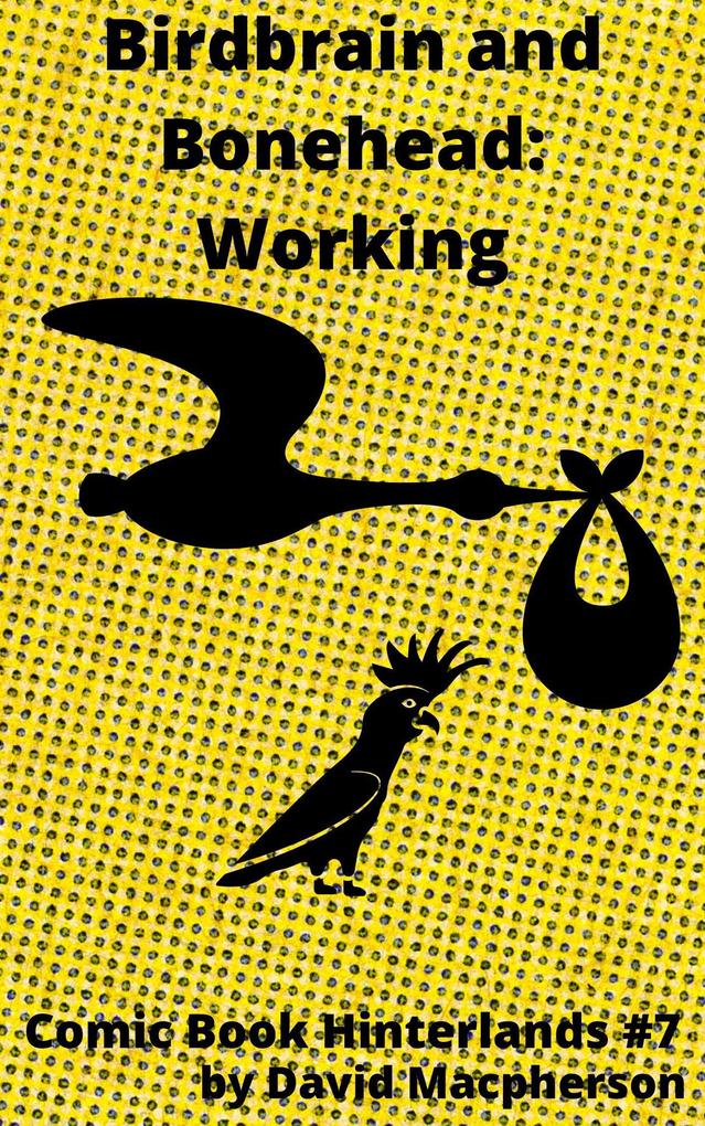 Birdbrain and Bonehead: Working (Comic Book Hinterlands #7)
