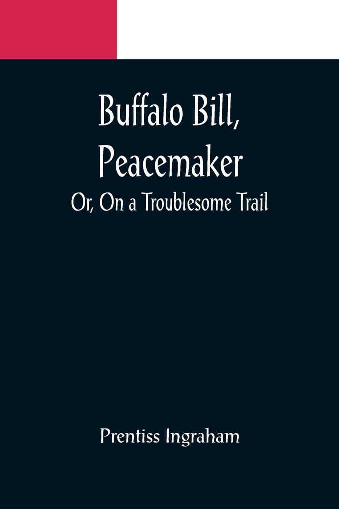 Buffalo Bill Peacemaker; Or On a Troublesome Trail