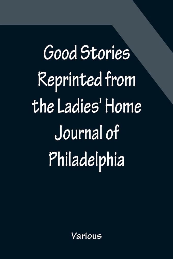 Good Stories Reprinted from the Ladies‘ Home Journal of Philadelphia