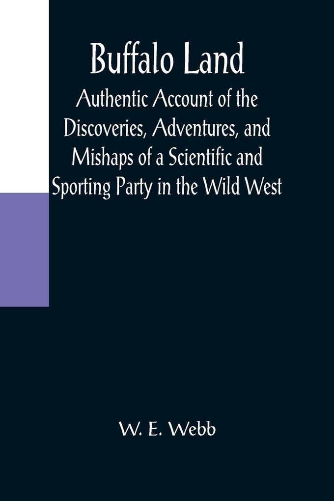 Buffalo Land; Authentic Account of the Discoveries Adventures and Mishaps of a Scientific and Sporting Party in the Wild West