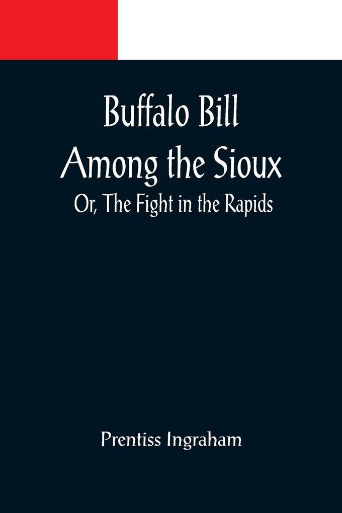 Buffalo Bill Among the Sioux; Or The Fight in the Rapids