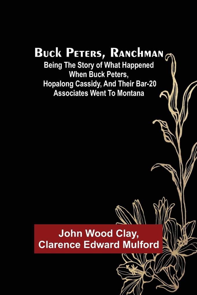 Buck Peters Ranchman; Being the Story of What Happened When Buck Peters Hopalong Cassidy and Their Bar-20 Associates Went to Montana